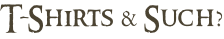 T-Shirts & Such?